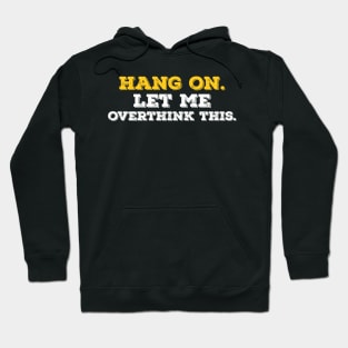 Funny Typography typographic hang on let me overthink this Hoodie